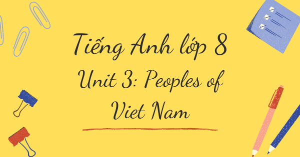 Từ vựng tiếng Anh lớp 8 | Unit 3: Peoples of Viet Nam (Các dân tộc Việt Nam)